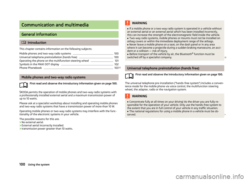 SKODA YETI 2013 1.G / 5L Owners Manual Communication and multimedia
General information
Introduction
This chapter contains information on the following subjects:
Mobile phones and two-way radio systems
100
Universal telephone preinstall