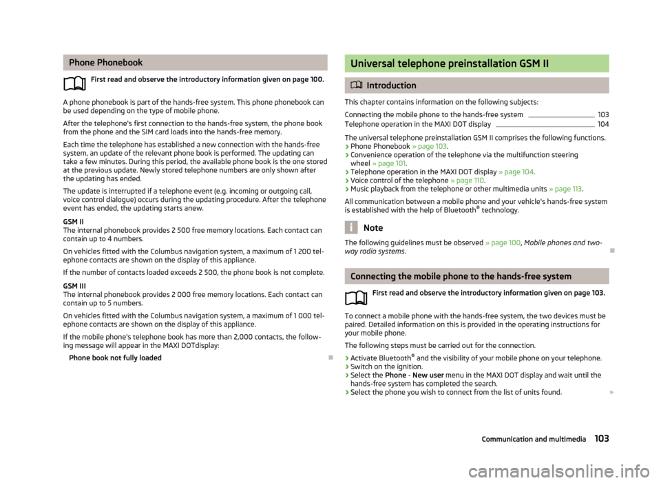 SKODA YETI 2013 1.G / 5L Owners Manual Phone PhonebookFirst read and observe the introductory information given on page 100.
A phone phonebook is part of the hands-free system. This phone phonebook can
be used depending on the type of mobi SKODA YETI 2013 1.G / 5L Owners Manual Phone PhonebookFirst read and observe the introductory information given on page 100.
A phone phonebook is part of the hands-free system. This phone phonebook can
be used depending on the type of mobi