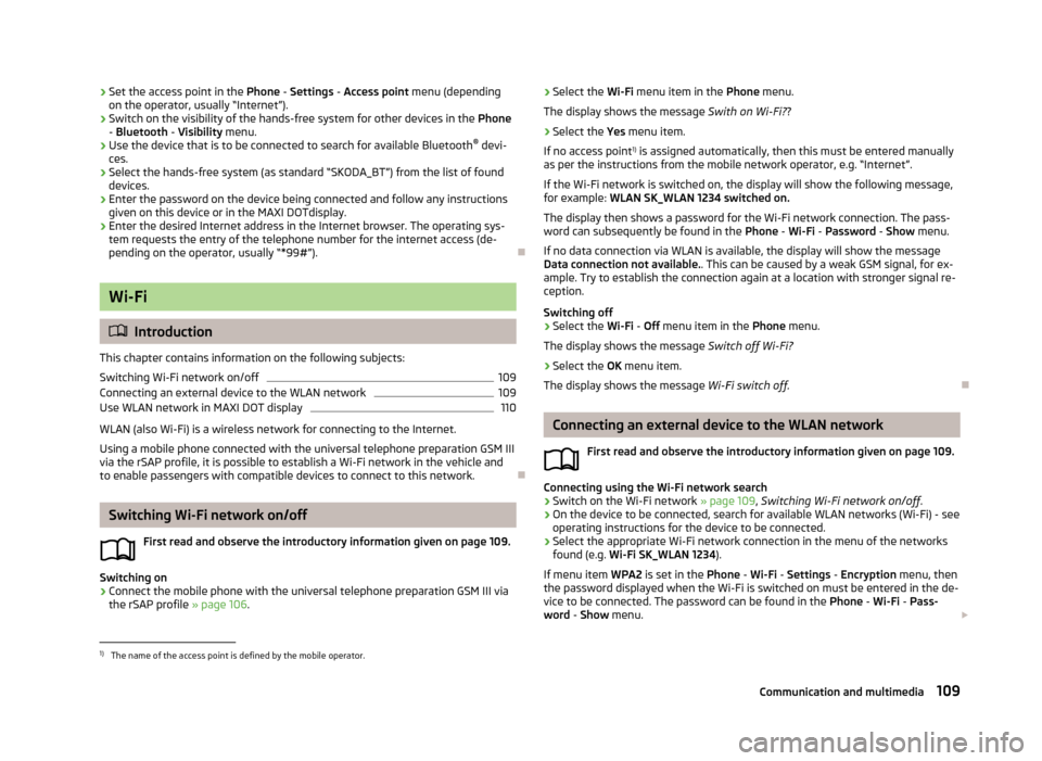 SKODA YETI 2013 1.G / 5L Owners Manual ›Set the access point in the
Phone - Settings - Access point menu (depending
on the operator, usually “Internet”).›
Switch on the visibility of the hands-free system for other devices in th SKODA YETI 2013 1.G / 5L Owners Manual ›Set the access point in the
Phone - Settings - Access point menu (depending
on the operator, usually “Internet”).›
Switch on the visibility of the hands-free system for other devices in th