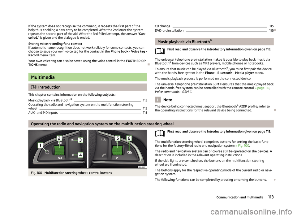 SKODA YETI 2013 1.G / 5L User Guide If the system does not recognise the command, it repeats the first part of thehelp thus enabling a new entry to be completed. After the 2nd error the systemrepeats the second part of the aid. After th