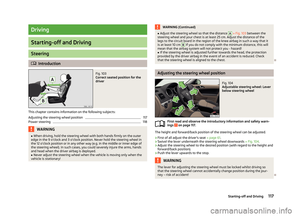 SKODA YETI 2013 1.G / 5L Owners Manual Driving
Starting-off and Driving
Steering
Introduction
Fig. 103
Correct seated position for the
driver
This chapter contains information on the following subjects:
Adjusting the steering wheel pos SKODA YETI 2013 1.G / 5L Owners Manual Driving
Starting-off and Driving
Steering
Introduction
Fig. 103
Correct seated position for the
driver
This chapter contains information on the following subjects:
Adjusting the steering wheel pos