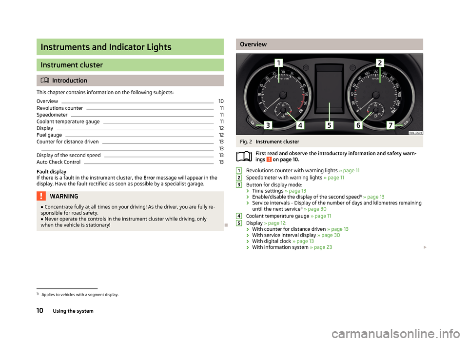 SKODA YETI 2013 1.G / 5L Owners Manual Instruments and Indicator Lights
Instrument cluster
Introduction
This chapter contains information on the following subjects:
Overview
10
Revolutions counter
11
Speedometer
11
Coolant temperature g