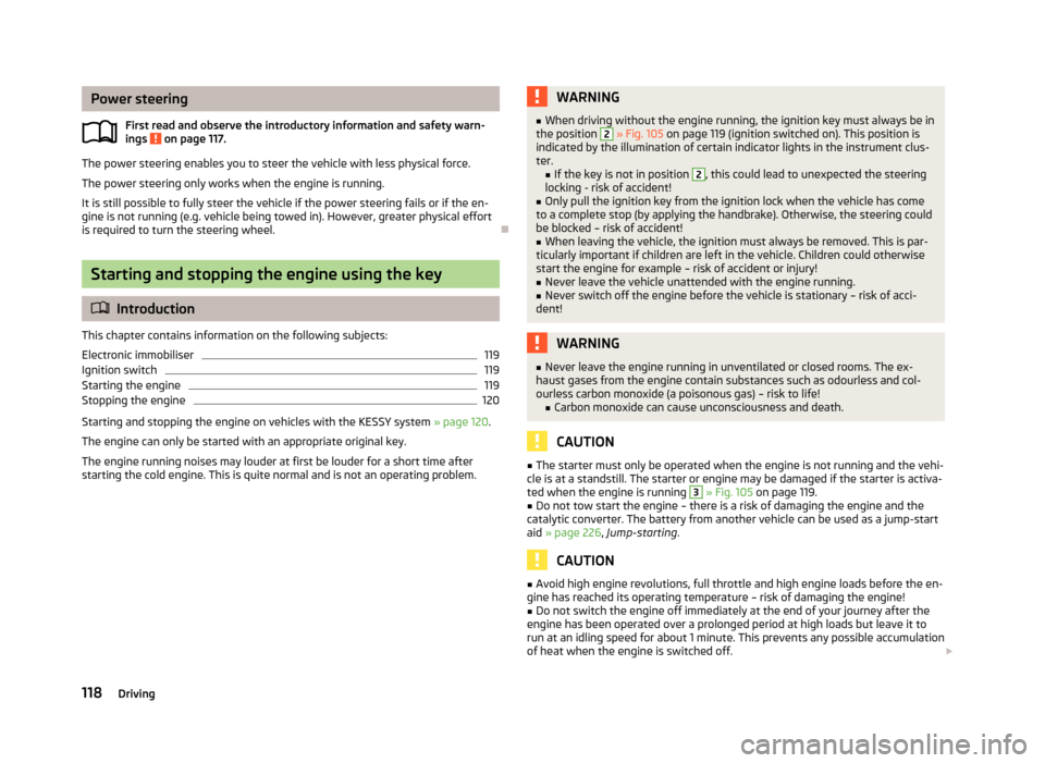 SKODA YETI 2013 1.G / 5L Owners Manual Power steeringFirst read and observe the introductory information and safety warn-ings 
 on page 117.
The power steering enables you to steer the vehicle with less physical force.
The power steering o