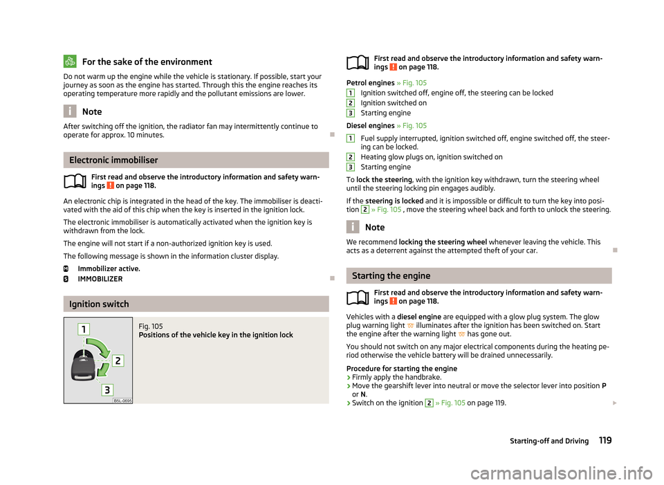 SKODA YETI 2013 1.G / 5L Owners Manual For the sake of the environmentDo not warm up the engine while the vehicle is stationary. If possible, start your
journey as soon as the engine has started. Through this the engine reaches its operati SKODA YETI 2013 1.G / 5L Owners Manual For the sake of the environmentDo not warm up the engine while the vehicle is stationary. If possible, start your
journey as soon as the engine has started. Through this the engine reaches its operati