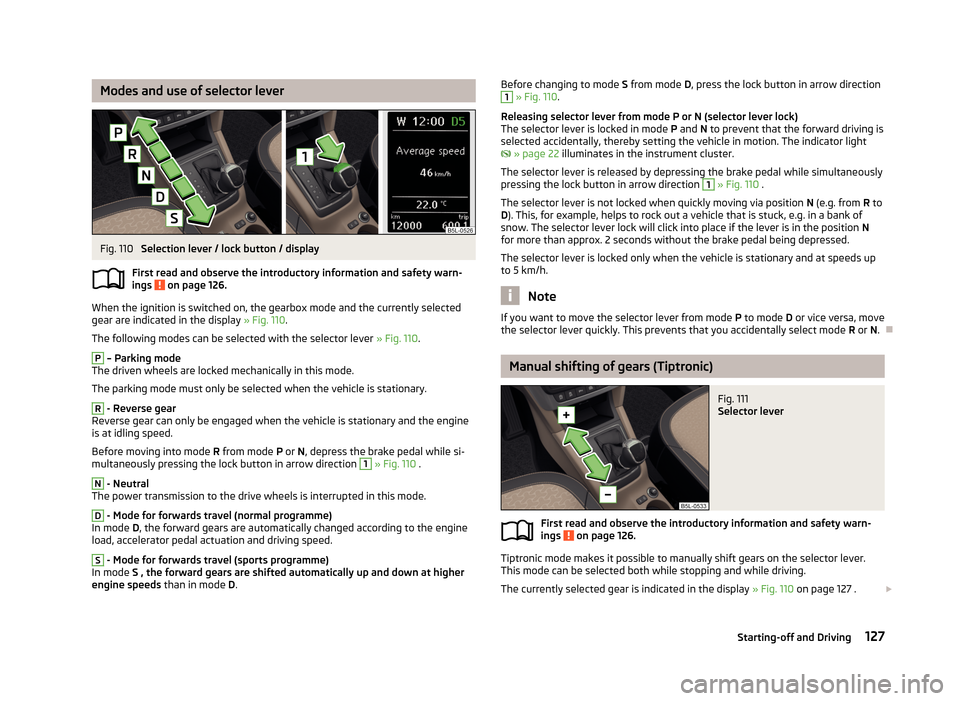 SKODA YETI 2013 1.G / 5L Owners Manual Modes and use of selector leverFig. 110
Selection lever / lock button / display
First read and observe the introductory information and safety warn- ings
on page 126.
When the ignition is switched SKODA YETI 2013 1.G / 5L Owners Manual Modes and use of selector leverFig. 110
Selection lever / lock button / display
First read and observe the introductory information and safety warn- ings
on page 126.
When the ignition is switched