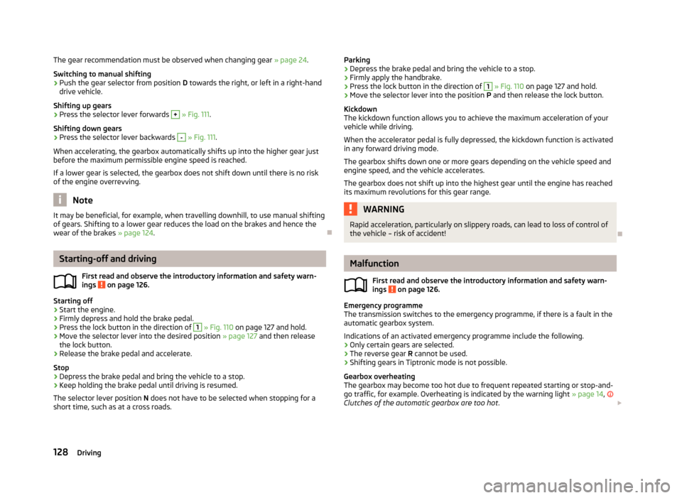 SKODA YETI 2013 1.G / 5L Owners Manual The gear recommendation must be observed when changing gear » page 24.
Switching to manual shifting›
Push the gear selector from position D towards the right, or left in a right-hand
drive vehicle SKODA YETI 2013 1.G / 5L Owners Manual The gear recommendation must be observed when changing gear » page 24.
Switching to manual shifting›
Push the gear selector from position D towards the right, or left in a right-hand
drive vehicle