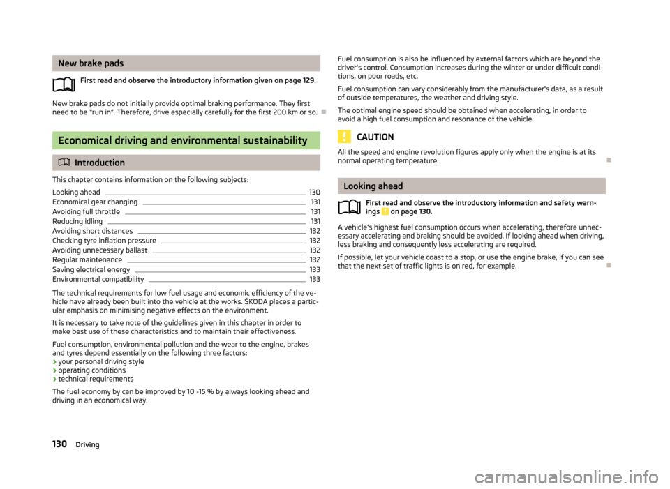 SKODA YETI 2013 1.G / 5L Owners Manual New brake padsFirst read and observe the introductory information given on page 129.
New brake pads do not initially provide optimal braking performance. They first
need to be “run in”. Therefore, SKODA YETI 2013 1.G / 5L Owners Manual New brake padsFirst read and observe the introductory information given on page 129.
New brake pads do not initially provide optimal braking performance. They first
need to be “run in”. Therefore,