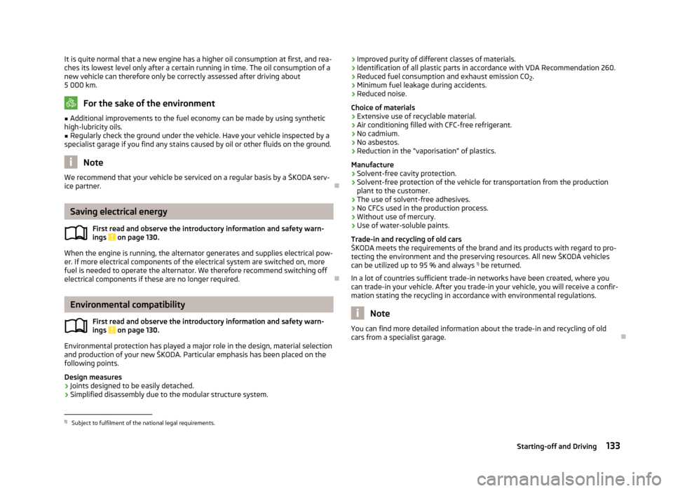 SKODA YETI 2013 1.G / 5L User Guide It is quite normal that a new engine has a higher oil consumption at first, and rea-ches its lowest level only after a certain running in time. The oil consumption of a
new vehicle can therefore only SKODA YETI 2013 1.G / 5L User Guide It is quite normal that a new engine has a higher oil consumption at first, and rea-ches its lowest level only after a certain running in time. The oil consumption of a
new vehicle can therefore only