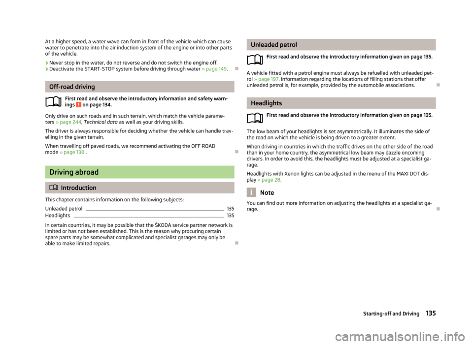 SKODA YETI 2013 1.G / 5L Owners Manual At a higher speed, a water wave can form in front of the vehicle which can causewater to penetrate into the air induction system of the engine or into other partsof the vehicle.›
Never stop in the w SKODA YETI 2013 1.G / 5L Owners Manual At a higher speed, a water wave can form in front of the vehicle which can causewater to penetrate into the air induction system of the engine or into other partsof the vehicle.›
Never stop in the w