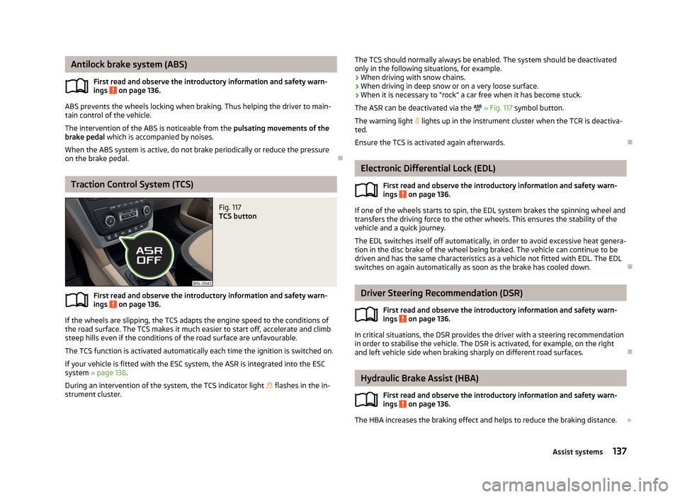 SKODA YETI 2013 1.G / 5L Owners Manual Antilock brake system (ABS)First read and observe the introductory information and safety warn-
ings
on page 136.
ABS prevents the wheels locking when braking. Thus helping the driver to main- tain SKODA YETI 2013 1.G / 5L Owners Manual Antilock brake system (ABS)First read and observe the introductory information and safety warn-
ings
on page 136.
ABS prevents the wheels locking when braking. Thus helping the driver to main- tain