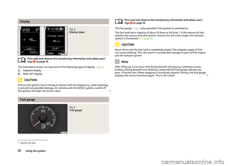 SKODA YETI 2013 1.G / 5L Owners Manual DisplayFig. 4 
Display types
First read and observe the introductory information and safety warn-ings  on page 10.
The instrument cluster can have one of the following types of display  » Fig. 4.
Seg