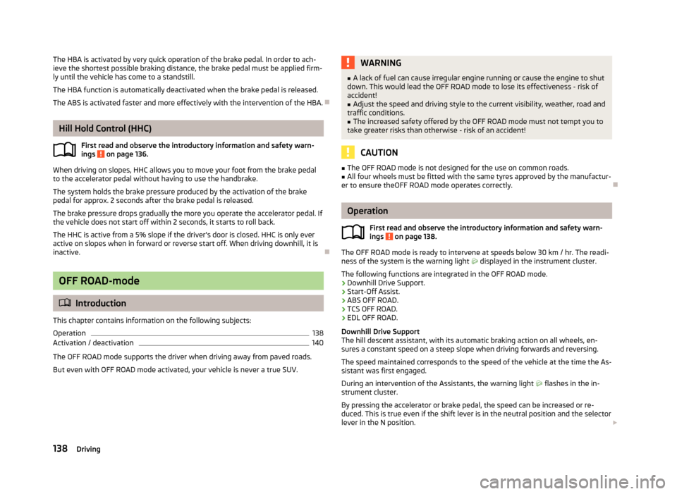 SKODA YETI 2013 1.G / 5L Owners Manual The HBA is activated by very quick operation of the brake pedal. In order to ach-
ieve the shortest possible braking distance, the brake pedal must be applied firm-
ly until the vehicle has come to a SKODA YETI 2013 1.G / 5L Owners Manual The HBA is activated by very quick operation of the brake pedal. In order to ach-
ieve the shortest possible braking distance, the brake pedal must be applied firm-
ly until the vehicle has come to a