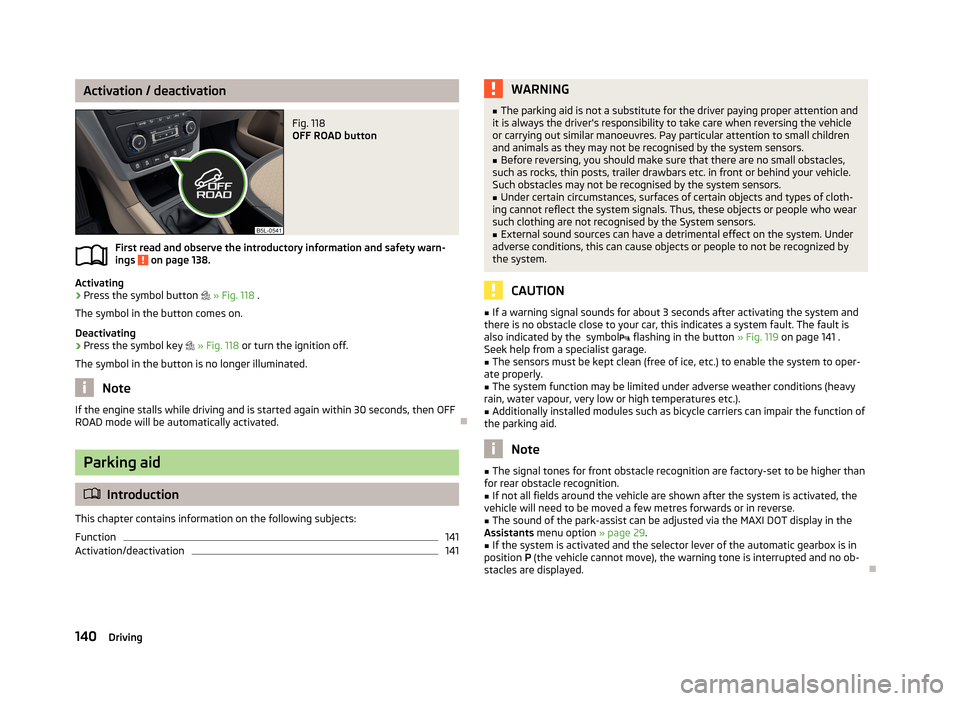 SKODA YETI 2013 1.G / 5L User Guide Activation / deactivationFig. 118
OFF ROAD button
First read and observe the introductory information and safety warn-ings on page 138.
Activating
›
Press the symbol button
» Fig. 118 .
Th SKODA YETI 2013 1.G / 5L User Guide Activation / deactivationFig. 118
OFF ROAD button
First read and observe the introductory information and safety warn-ings on page 138.
Activating
›
Press the symbol button
» Fig. 118 .
Th