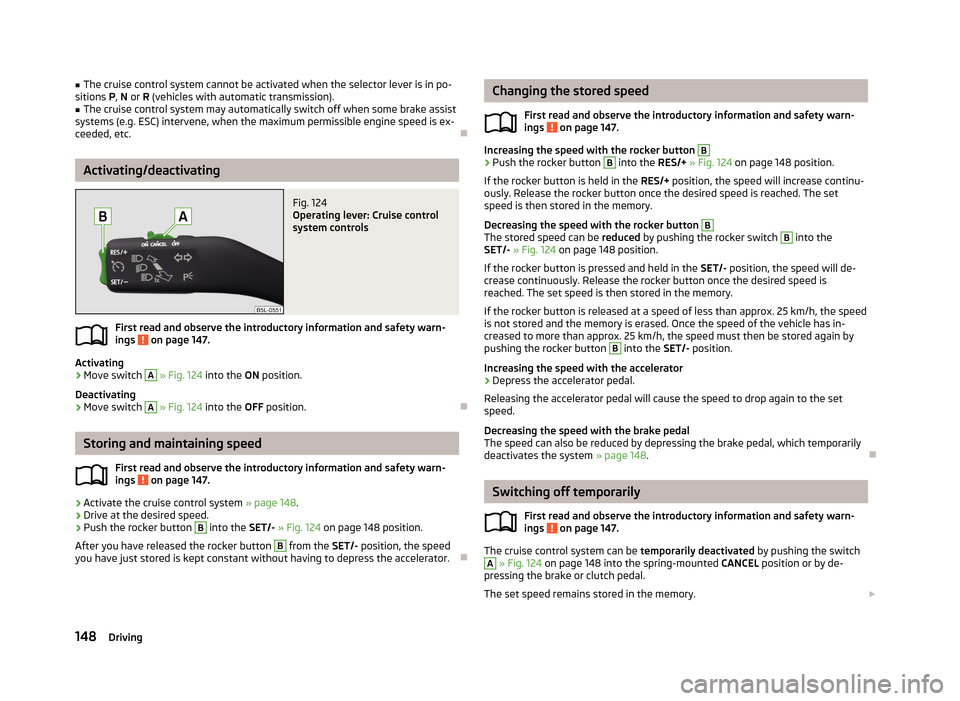 SKODA YETI 2013 1.G / 5L Owners Manual ■The cruise control system cannot be activated when the selector lever is in po-
sitions P, N or R (vehicles with automatic transmission).■
The cruise control system may automatically switch of SKODA YETI 2013 1.G / 5L Owners Manual ■The cruise control system cannot be activated when the selector lever is in po-
sitions P, N or R (vehicles with automatic transmission).■
The cruise control system may automatically switch of