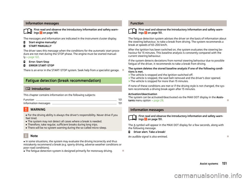 SKODA YETI 2013 1.G / 5L Owners Manual Information messagesFirst read and observe the introductory information and safety warn-
ings
on page 149.
The messages and information are indicated in the instrument cluster display.
Start engine SKODA YETI 2013 1.G / 5L Owners Manual Information messagesFirst read and observe the introductory information and safety warn-
ings
on page 149.
The messages and information are indicated in the instrument cluster display.
Start engine