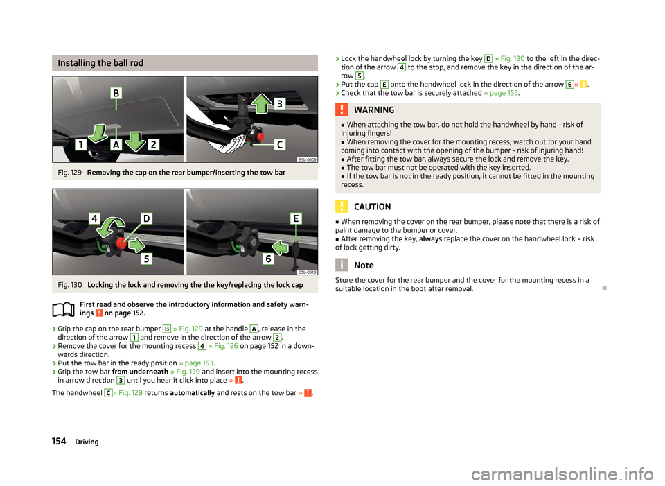 SKODA YETI 2013 1.G / 5L Owners Manual Installing the ball rodFig. 129
Removing the cap on the rear bumper/inserting the tow bar
Fig. 130
Locking the lock and removing the the key/replacing the lock cap
First read and observe the introdu SKODA YETI 2013 1.G / 5L Owners Manual Installing the ball rodFig. 129
Removing the cap on the rear bumper/inserting the tow bar
Fig. 130
Locking the lock and removing the the key/replacing the lock cap
First read and observe the introdu