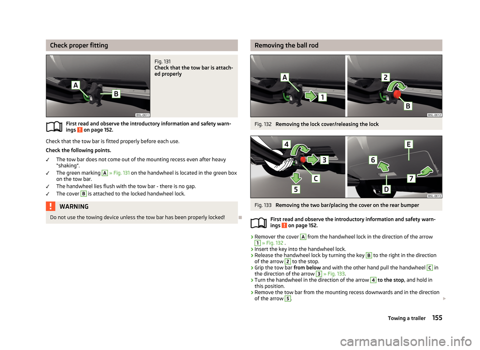 SKODA YETI 2013 1.G / 5L Owners Manual Check proper fittingFig. 131
Check that the tow bar is attach-
ed properly
First read and observe the introductory information and safety warn-
ings on page 152.
Check that the tow bar is fitted pro SKODA YETI 2013 1.G / 5L Owners Manual Check proper fittingFig. 131
Check that the tow bar is attach-
ed properly
First read and observe the introductory information and safety warn-
ings on page 152.
Check that the tow bar is fitted pro