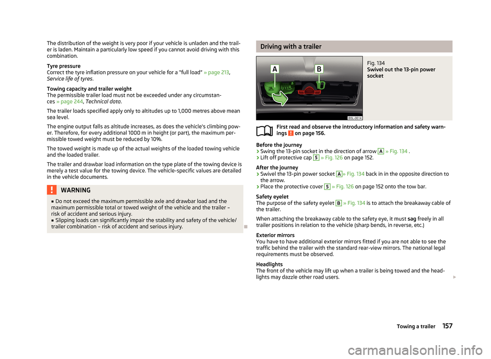 SKODA YETI 2013 1.G / 5L Owners Manual The distribution of the weight is very poor if your vehicle is unladen and the trail-
er is laden. Maintain a particularly low speed if you cannot avoid driving with this
combination.
Tyre pressure
Co