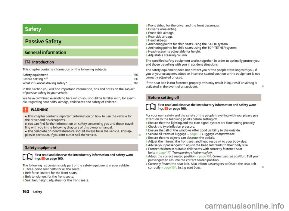 SKODA YETI 2013 1.G / 5L Owners Manual Safety
Passive Safety
General information
Introduction
This chapter contains information on the following subjects:
Safety equipment
160
Before setting off
160
What influences driving safety?
161
I SKODA YETI 2013 1.G / 5L Owners Manual Safety
Passive Safety
General information
Introduction
This chapter contains information on the following subjects:
Safety equipment
160
Before setting off
160
What influences driving safety?
161
I