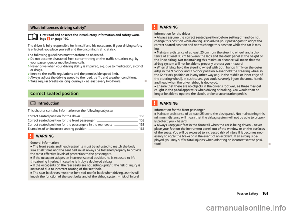 SKODA YETI 2013 1.G / 5L Owners Manual What influences driving safety?First read and observe the introductory information and safety warn-
ings 
 on page 160.
The driver is fully responsible for himself and his occupants. If your driving s