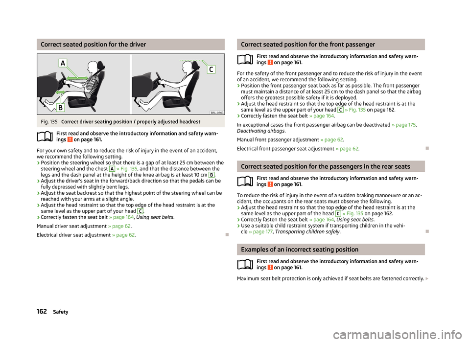 SKODA YETI 2013 1.G / 5L Owners Manual Correct seated position for the driverFig. 135
Correct driver seating position / properly adjusted headrest
First read and observe the introductory information and safety warn-
ings
on page 161.
Fo SKODA YETI 2013 1.G / 5L Owners Manual Correct seated position for the driverFig. 135
Correct driver seating position / properly adjusted headrest
First read and observe the introductory information and safety warn-
ings
on page 161.
Fo