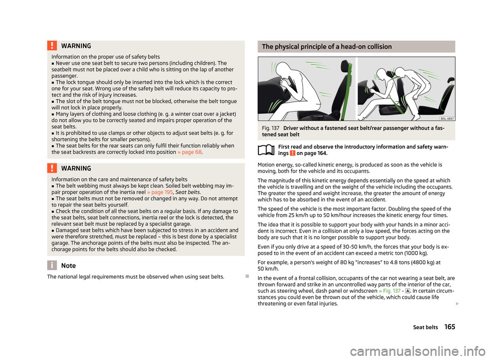 SKODA YETI 2013 1.G / 5L Owners Manual WARNINGInformation on the proper use of safety belts■Never use one seat belt to secure two persons (including children). The
seatbelt must not be placed over a child who is sitting on the lap of ano