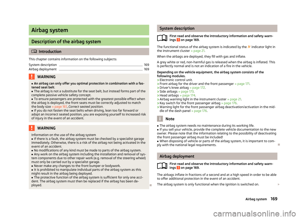 SKODA YETI 2013 1.G / 5L Owners Manual Airbag system
Description of the airbag system
Introduction
This chapter contains information on the following subjects:
System description
169
Airbag deployment
169WARNING■ An airbag can only of SKODA YETI 2013 1.G / 5L Owners Manual Airbag system
Description of the airbag system
Introduction
This chapter contains information on the following subjects:
System description
169
Airbag deployment
169WARNING■ An airbag can only of