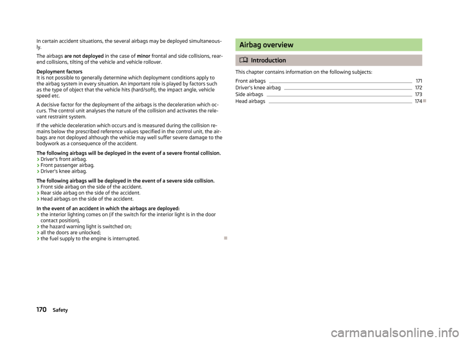 SKODA YETI 2013 1.G / 5L Owners Manual In certain accident situations, the several airbags may be deployed simultaneous-
ly.
The airbags are not deployed in the case of minor frontal and side collisions, rear-
end collisions, tilting of SKODA YETI 2013 1.G / 5L Owners Manual In certain accident situations, the several airbags may be deployed simultaneous-
ly.
The airbags are not deployed in the case of minor frontal and side collisions, rear-
end collisions, tilting of