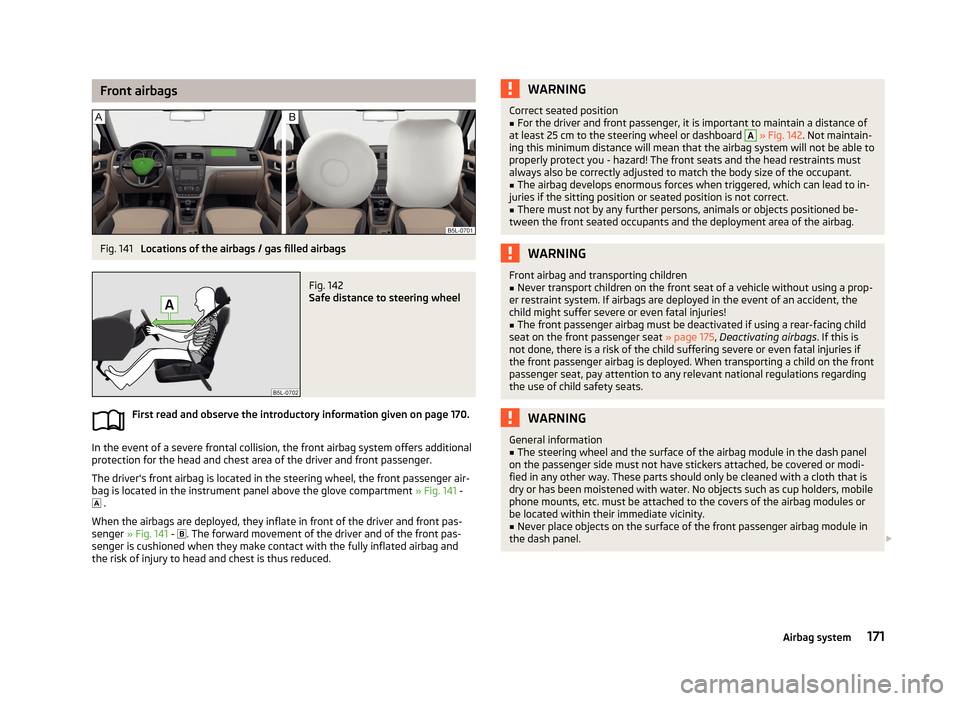 SKODA YETI 2013 1.G / 5L Owners Manual Front airbagsFig. 141 
Locations of the airbags / gas filled airbags
Fig. 142 
Safe distance to steering wheel
First read and observe the introductory information given on page 170.
In the event of a 