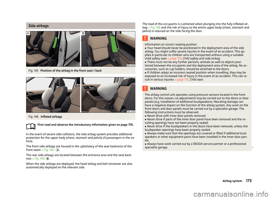 SKODA YETI 2013 1.G / 5L User Guide Side airbagsFig. 145
Position of the airbag in the front seat / back
Fig. 146
Inflated airbags
First read and observe the introductory information given on page 170.
In the event of severe side coll SKODA YETI 2013 1.G / 5L User Guide Side airbagsFig. 145
Position of the airbag in the front seat / back
Fig. 146
Inflated airbags
First read and observe the introductory information given on page 170.
In the event of severe side coll