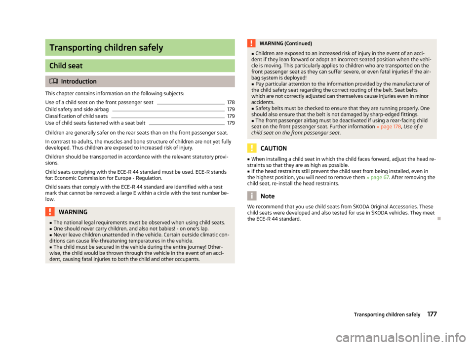 SKODA YETI 2013 1.G / 5L Owners Manual Transporting children safely
Child seat
Introduction
This chapter contains information on the following subjects:
Use of a child seat on the front passenger seat
178
Child safety and side airbag
17 SKODA YETI 2013 1.G / 5L Owners Manual Transporting children safely
Child seat
Introduction
This chapter contains information on the following subjects:
Use of a child seat on the front passenger seat
178
Child safety and side airbag
17