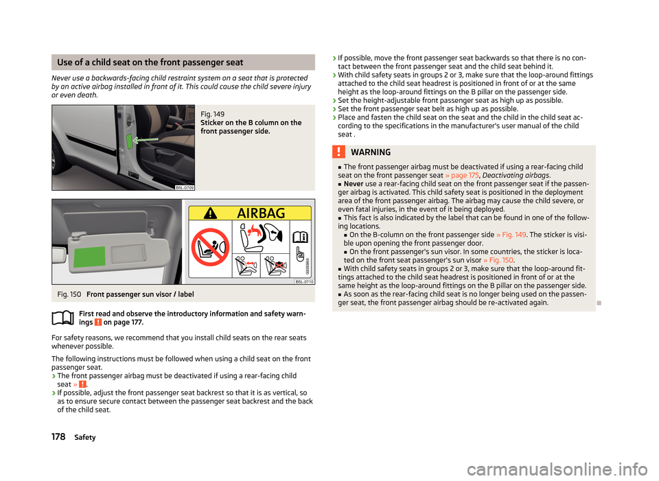 SKODA YETI 2013 1.G / 5L Owners Manual Use of a child seat on the front passenger seat
Never use a backwards-facing child restraint system on a seat that is protected by an active airbag installed in front of it. This could cause the child SKODA YETI 2013 1.G / 5L Owners Manual Use of a child seat on the front passenger seat
Never use a backwards-facing child restraint system on a seat that is protected by an active airbag installed in front of it. This could cause the child