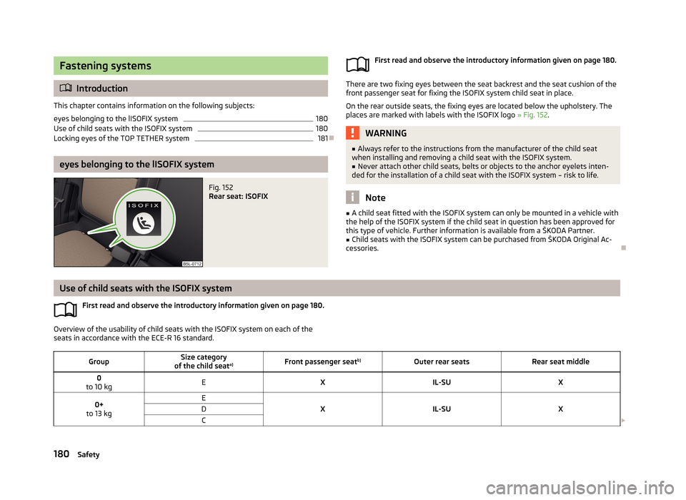 SKODA YETI 2013 1.G / 5L Owners Manual Fastening systems
Introduction
This chapter contains information on the following subjects:
eyes belonging to the lISOFIX system
180
Use of child seats with the ISOFIX system
180
Locking eyes of th SKODA YETI 2013 1.G / 5L Owners Manual Fastening systems
Introduction
This chapter contains information on the following subjects:
eyes belonging to the lISOFIX system
180
Use of child seats with the ISOFIX system
180
Locking eyes of th