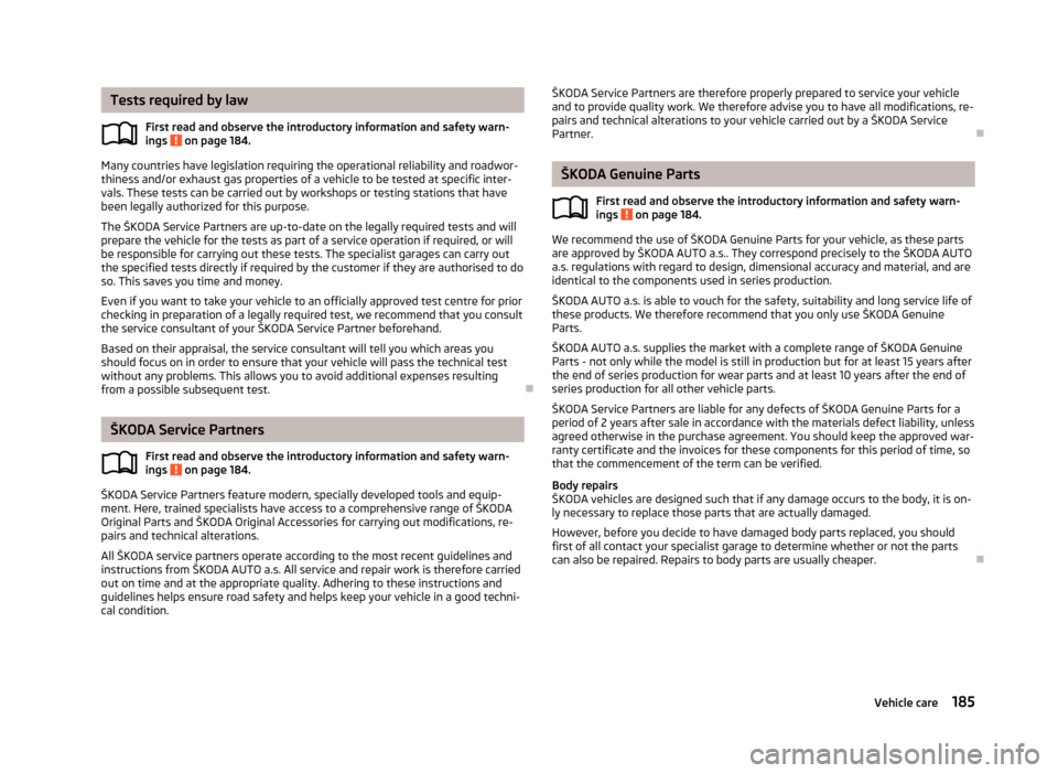 SKODA YETI 2013 1.G / 5L Owners Manual Tests required by lawFirst read and observe the introductory information and safety warn-ings
on page 184.
Many countries have legislation requiring the operational reliability and roadwor- thiness SKODA YETI 2013 1.G / 5L Owners Manual Tests required by lawFirst read and observe the introductory information and safety warn-ings
on page 184.
Many countries have legislation requiring the operational reliability and roadwor- thiness
