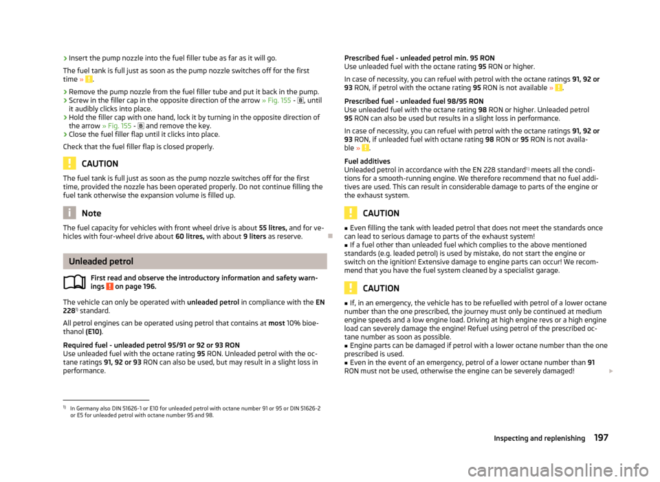 SKODA YETI 2013 1.G / 5L User Guide ›Insert the pump nozzle into the fuel filler tube as far as it will go.
The fuel tank is full just as soon as the pump nozzle switches off for the first time »
.
›
Remove the pump nozzle from t SKODA YETI 2013 1.G / 5L User Guide ›Insert the pump nozzle into the fuel filler tube as far as it will go.
The fuel tank is full just as soon as the pump nozzle switches off for the first time »
.
›
Remove the pump nozzle from t