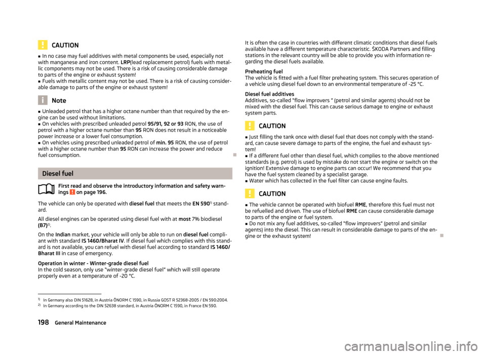 SKODA YETI 2013 1.G / 5L Owners Manual CAUTION■In no case may fuel additives with metal components be used, especially not
with manganese and iron content. LRP(lead replacement petrol) fuels with metal-
lic components may not be used. T SKODA YETI 2013 1.G / 5L Owners Manual CAUTION■In no case may fuel additives with metal components be used, especially not
with manganese and iron content. LRP(lead replacement petrol) fuels with metal-
lic components may not be used. T