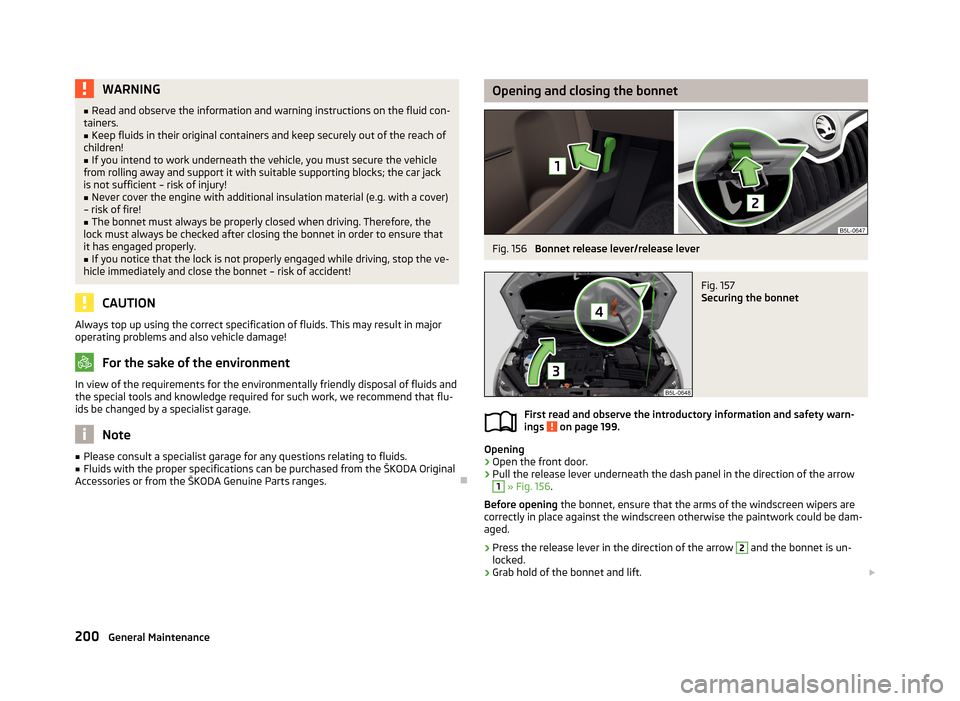 SKODA YETI 2013 1.G / 5L Owners Guide WARNING■Read and observe the information and warning instructions on the fluid con-
tainers.■
Keep fluids in their original containers and keep securely out of the reach of
children!
■
If you in SKODA YETI 2013 1.G / 5L Owners Guide WARNING■Read and observe the information and warning instructions on the fluid con-
tainers.■
Keep fluids in their original containers and keep securely out of the reach of
children!
■
If you in