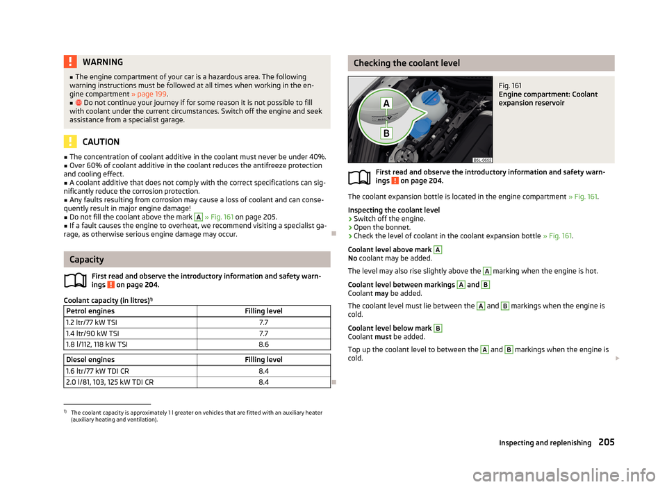 SKODA YETI 2013 1.G / 5L User Guide WARNING■The engine compartment of your car is a hazardous area. The following
warning instructions must be followed at all times when working in the en-
gine compartment » page 199.■
Do not SKODA YETI 2013 1.G / 5L User Guide WARNING■The engine compartment of your car is a hazardous area. The following
warning instructions must be followed at all times when working in the en-
gine compartment » page 199.■
Do not