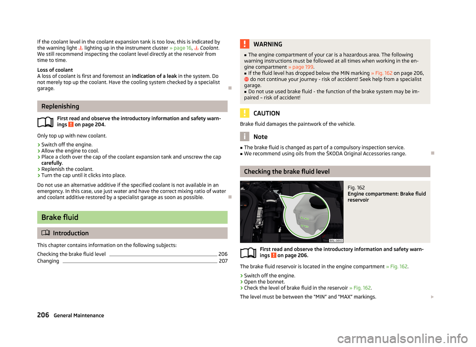SKODA YETI 2013 1.G / 5L User Guide If the coolant level in the coolant expansion tank is too low, this is indicated by
the warning light lighting up in the instrument cluster » page 16, Coolant .
We still recommend inspecti SKODA YETI 2013 1.G / 5L User Guide If the coolant level in the coolant expansion tank is too low, this is indicated by
the warning light lighting up in the instrument cluster » page 16, Coolant .
We still recommend inspecti