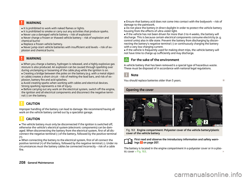 SKODA YETI 2013 1.G / 5L Owners Manual WARNING■It is prohibited to work with naked flames or lights.■It is prohibited to smoke or carry out any activities that produce sparks.■
Never use a damaged vehicle battery – risk of explosio SKODA YETI 2013 1.G / 5L Owners Manual WARNING■It is prohibited to work with naked flames or lights.■It is prohibited to smoke or carry out any activities that produce sparks.■
Never use a damaged vehicle battery – risk of explosio