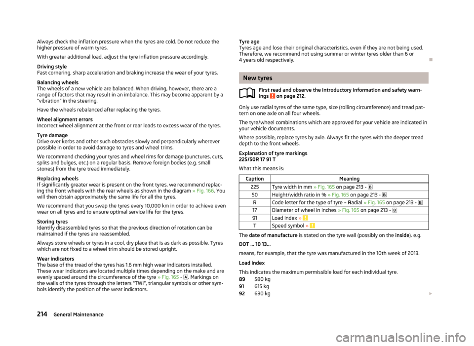 SKODA YETI 2013 1.G / 5L Owners Manual Always check the inflation pressure when the tyres are cold. Do not reduce the
higher pressure of warm tyres.
With greater additional load, adjust the tyre inflation pressure accordingly.
Driving styl SKODA YETI 2013 1.G / 5L Owners Manual Always check the inflation pressure when the tyres are cold. Do not reduce the
higher pressure of warm tyres.
With greater additional load, adjust the tyre inflation pressure accordingly.
Driving styl