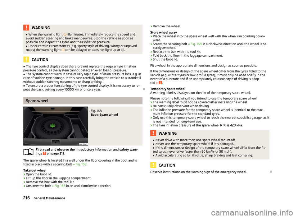 SKODA YETI 2013 1.G / 5L Owners Manual WARNING■When the warning light   illuminates, immediately reduce the speed and
avoid sudden steering and brake manoeuvres. Stop the vehicle as soon as
possible and inspect the tyres and their inf