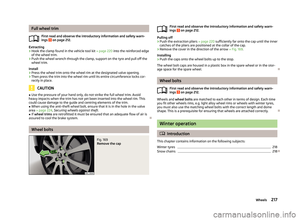 SKODA YETI 2013 1.G / 5L Owners Manual Full wheel trimFirst read and observe the introductory information and safety warn-
ings
on page 212.
Extracting
›
Hook the clamp found in the vehicle tool kit » page 220 into the reinforced edg SKODA YETI 2013 1.G / 5L Owners Manual Full wheel trimFirst read and observe the introductory information and safety warn-
ings
on page 212.
Extracting
›
Hook the clamp found in the vehicle tool kit » page 220 into the reinforced edg