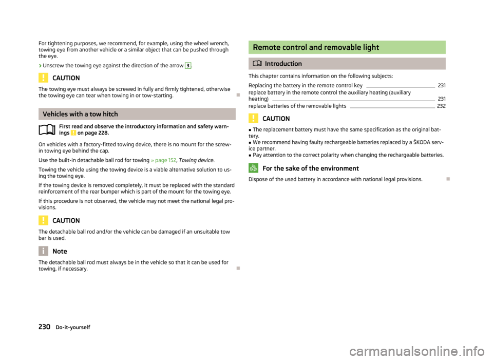 SKODA YETI 2013 1.G / 5L Owners Manual For tightening purposes, we recommend, for example, using the wheel wrench,
towing eye from another vehicle or a similar object that can be pushed through
the eye.›
Unscrew the towing eye against th SKODA YETI 2013 1.G / 5L Owners Manual For tightening purposes, we recommend, for example, using the wheel wrench,
towing eye from another vehicle or a similar object that can be pushed through
the eye.›
Unscrew the towing eye against th