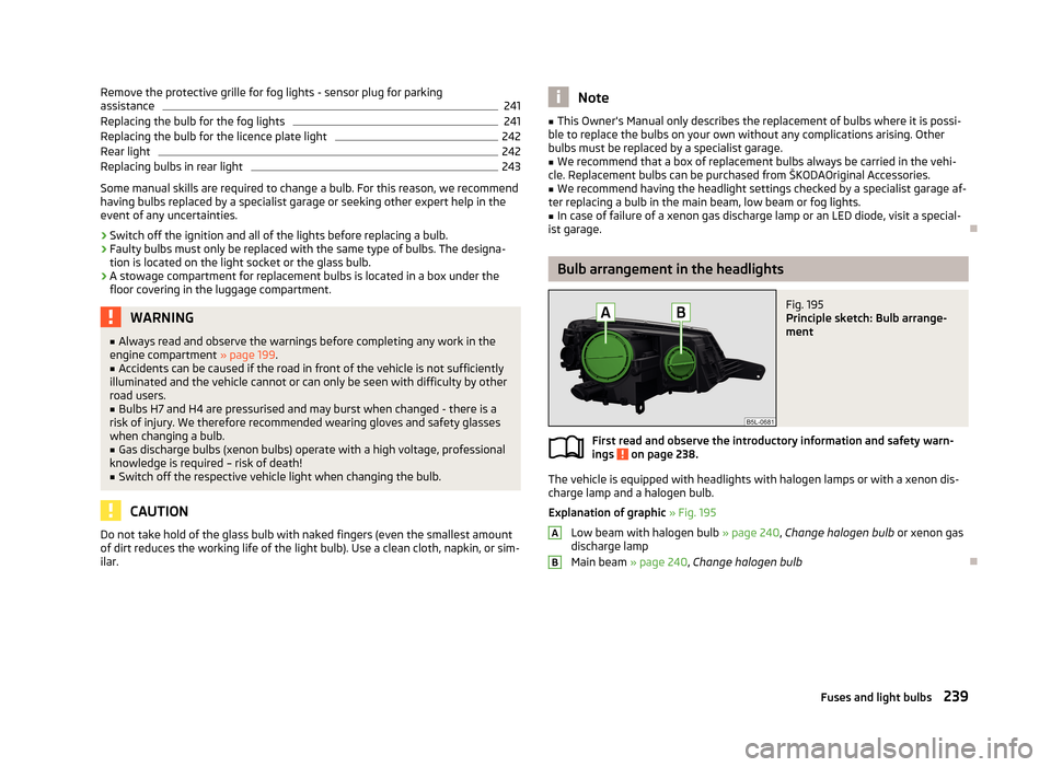 SKODA YETI 2013 1.G / 5L Owners Manual Remove the protective grille for fog lights - sensor plug for parkingassistance241
Replacing the bulb for the fog lights
241
Replacing the bulb for the licence plate light
242
Rear light
242
Replacing SKODA YETI 2013 1.G / 5L Owners Manual Remove the protective grille for fog lights - sensor plug for parkingassistance241
Replacing the bulb for the fog lights
241
Replacing the bulb for the licence plate light
242
Rear light
242
Replacing