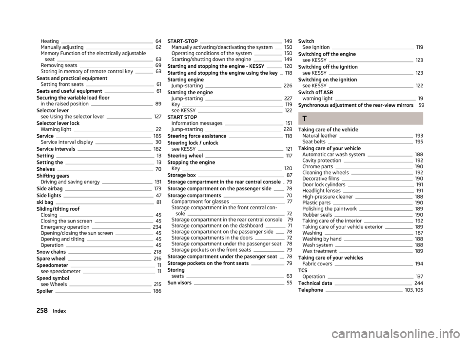 SKODA YETI 2013 1.G / 5L Owners Manual Heating64
Manually adjusting62
Memory Function of the electrically adjustable seat
63
Removing seats69
Storing in memory of remote control key63
Seats and practical equipment Setting front seats
61
Se