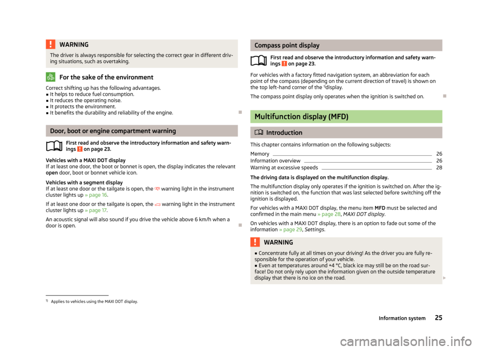 SKODA YETI 2013 1.G / 5L Owners Manual WARNINGThe driver is always responsible for selecting the correct gear in different driv-
ing situations, such as overtaking.
For the sake of the environment
Correct shifting up has the following adva