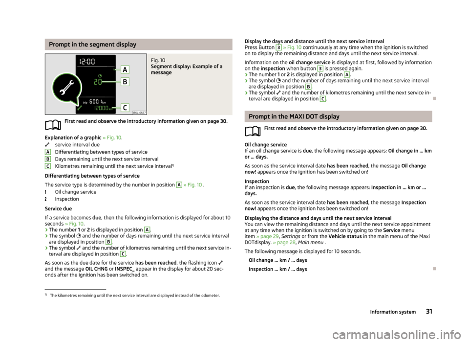 SKODA YETI 2013 1.G / 5L Owners Manual Prompt in the segment displayFig. 10 
Segment display: Example of a
message
First read and observe the introductory information given on page 30.
Explanation of a graphic  » Fig. 10 .
service interva