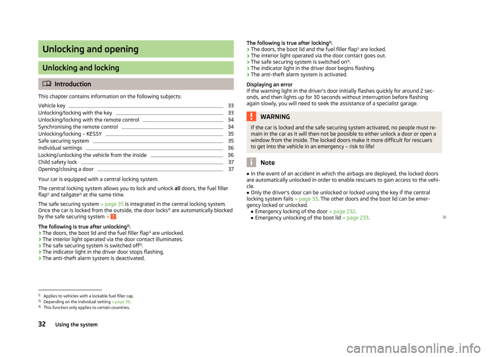 SKODA YETI 2013 1.G / 5L Owners Manual Unlocking and opening
Unlocking and locking
Introduction
This chapter contains information on the following subjects:
Vehicle key
33
Unlocking/locking with the key
33
Unlocking/locking with the rem SKODA YETI 2013 1.G / 5L Owners Manual Unlocking and opening
Unlocking and locking
Introduction
This chapter contains information on the following subjects:
Vehicle key
33
Unlocking/locking with the key
33
Unlocking/locking with the rem