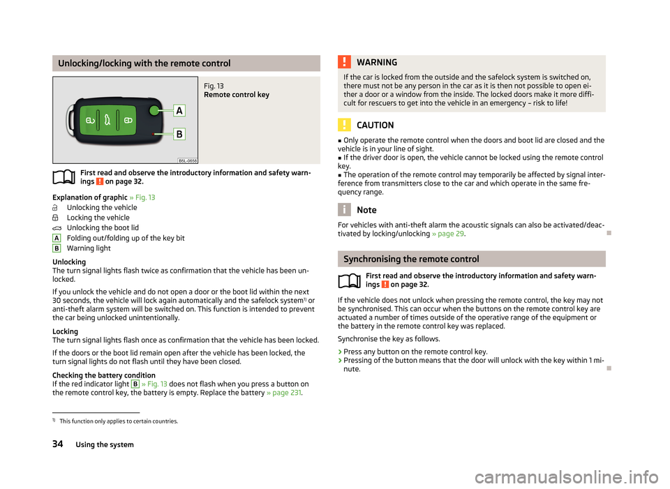 SKODA YETI 2013 1.G / 5L Owners Manual Unlocking/locking with the remote controlFig. 13
Remote control key
First read and observe the introductory information and safety warn-
ings on page 32.
Explanation of graphic » Fig. 13
Unlocking SKODA YETI 2013 1.G / 5L Owners Manual Unlocking/locking with the remote controlFig. 13
Remote control key
First read and observe the introductory information and safety warn-
ings on page 32.
Explanation of graphic » Fig. 13
Unlocking